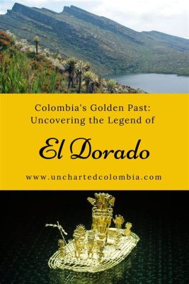  El Dorado - A Colombian Legend That Still Glitters Today!